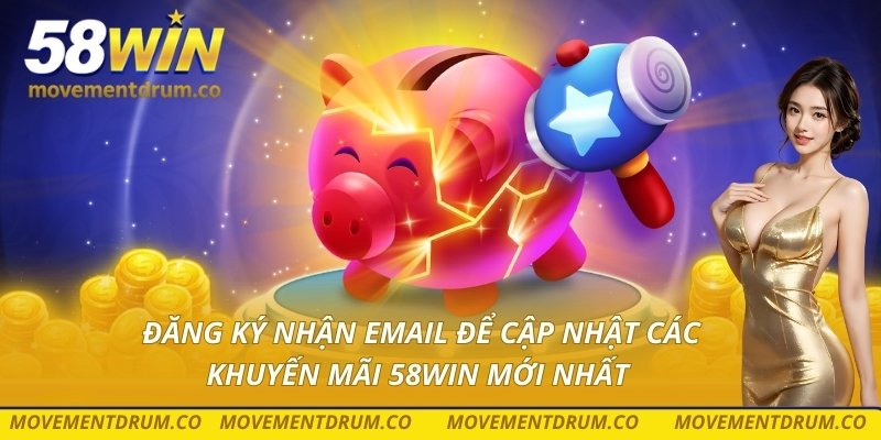 Đăng ký nhận email để cập nhật các khuyến mãi 58win mới nhất